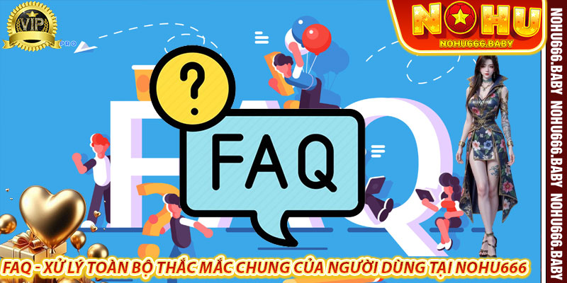 FAQ - Xử lý toàn bộ thắc mắc chung của người dùng tại nohu666