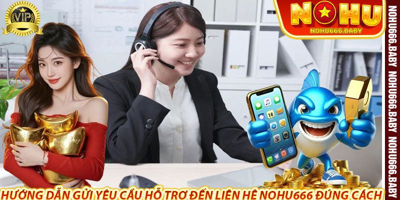 Hướng Dẫn Gửi Yêu Cầu Hỗ Trợ Đến Liên Hệ Nohu666 Đúng Cách