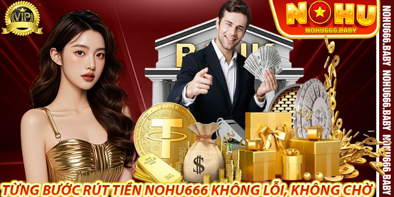 Từng Bước Rút Tiền Nohu666 Không Lỗi, Không Chờ