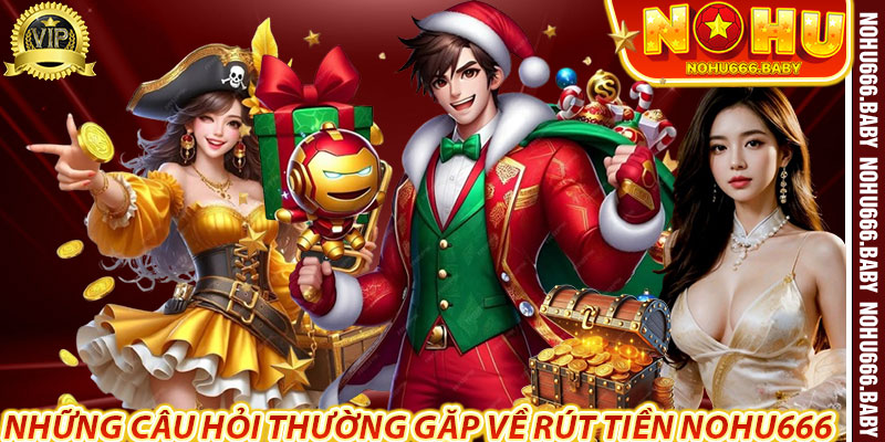 Những Câu Hỏi Thường Gặp Về Rút Tiền Nohu666