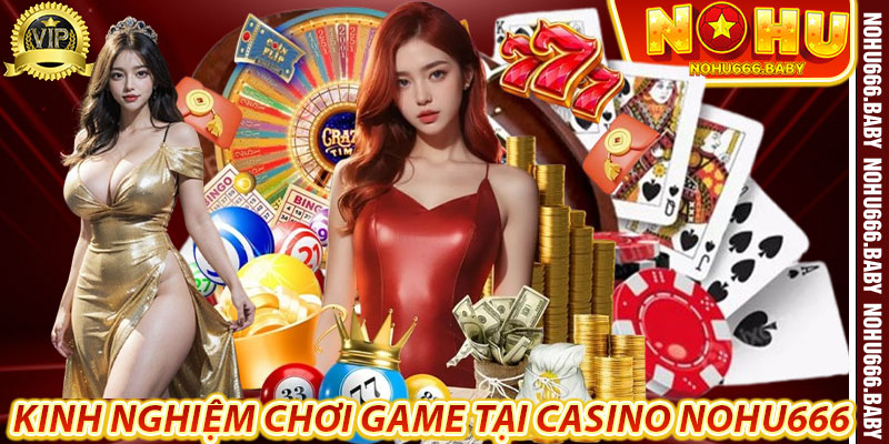 Kinh nghiệm chơi game tại Casino Nohu666
