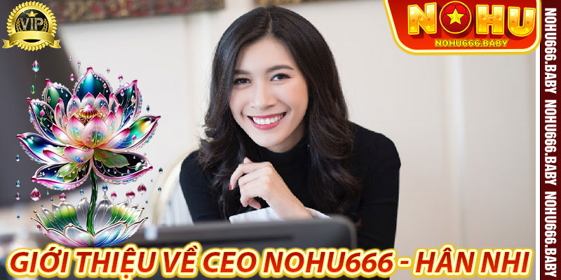 Giới thiệu về Ceo Nohu666 - Hân Nhi