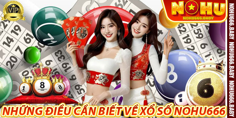 Những Điều Cần Biết Về Xổ Số Nohu666